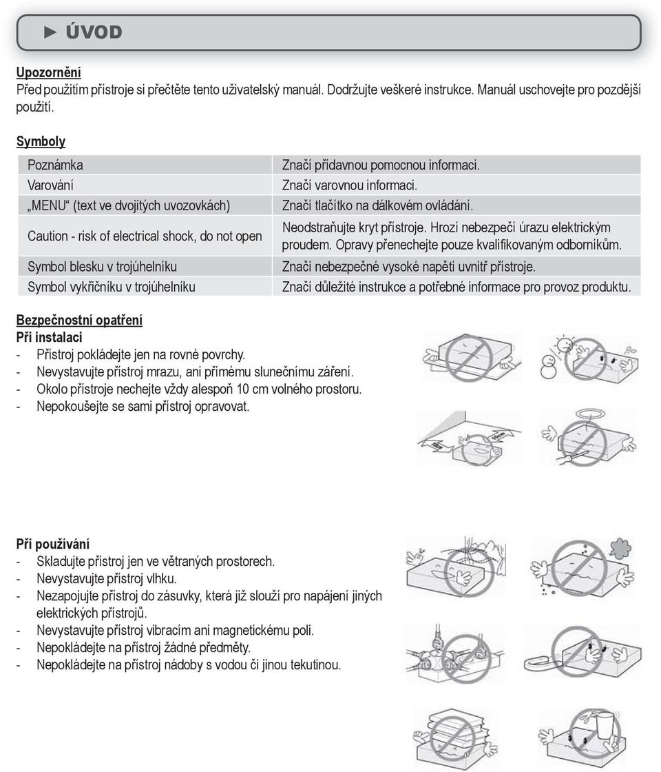 informaci. Značí varovnou informaci. Značí tlačítko na dálkovém ovládání. Neodstraňujte kryt přístroje. Hrozí nebezpečí úrazu elektrickým proudem. Opravy přenechejte pouze kvalifikovaným odborníkům.