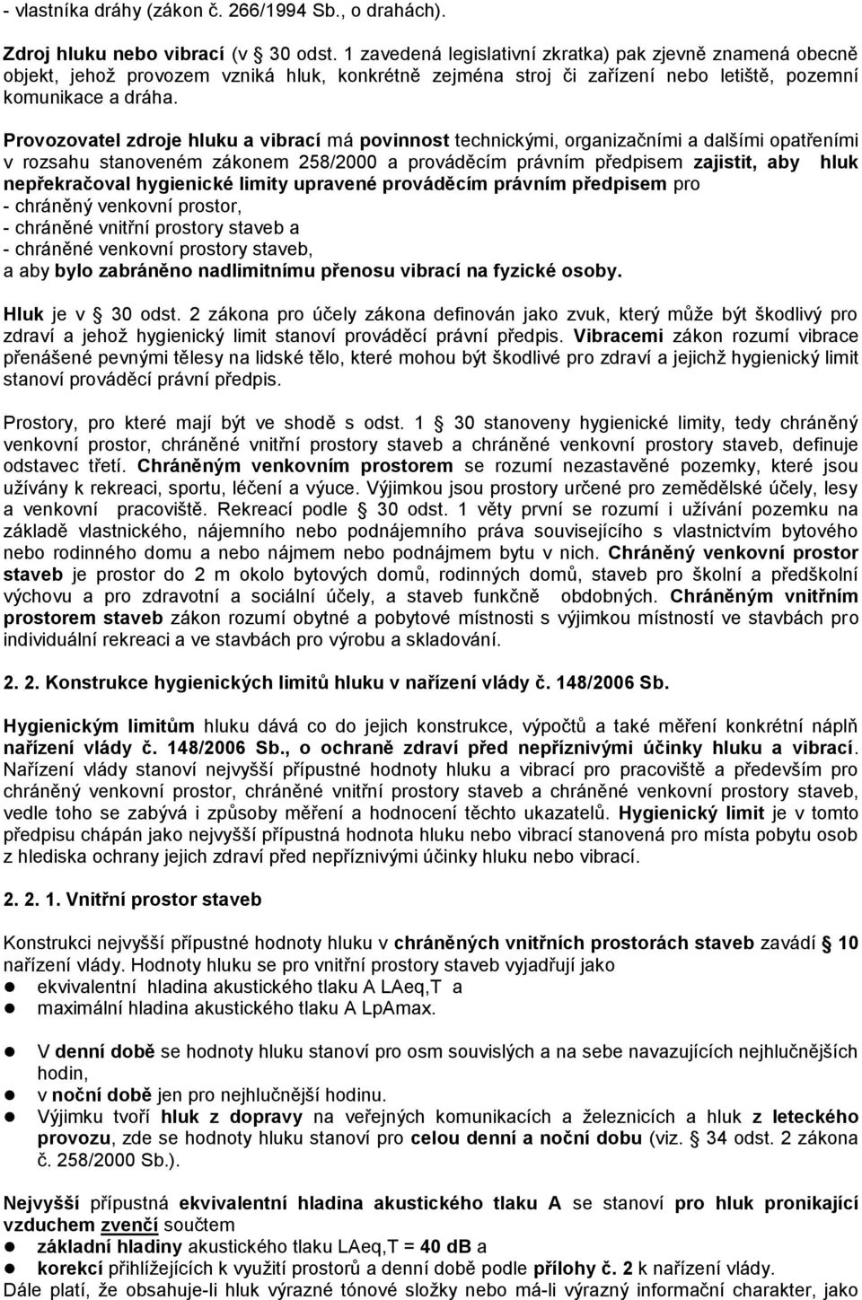 Provozovatel zdroje hluku a vibrací má povinnost technickými, organizačními a dalšími opatřeními v rozsahu stanoveném zákonem 258/2000 a prováděcím právním předpisem zajistit, aby hluk nepřekračoval
