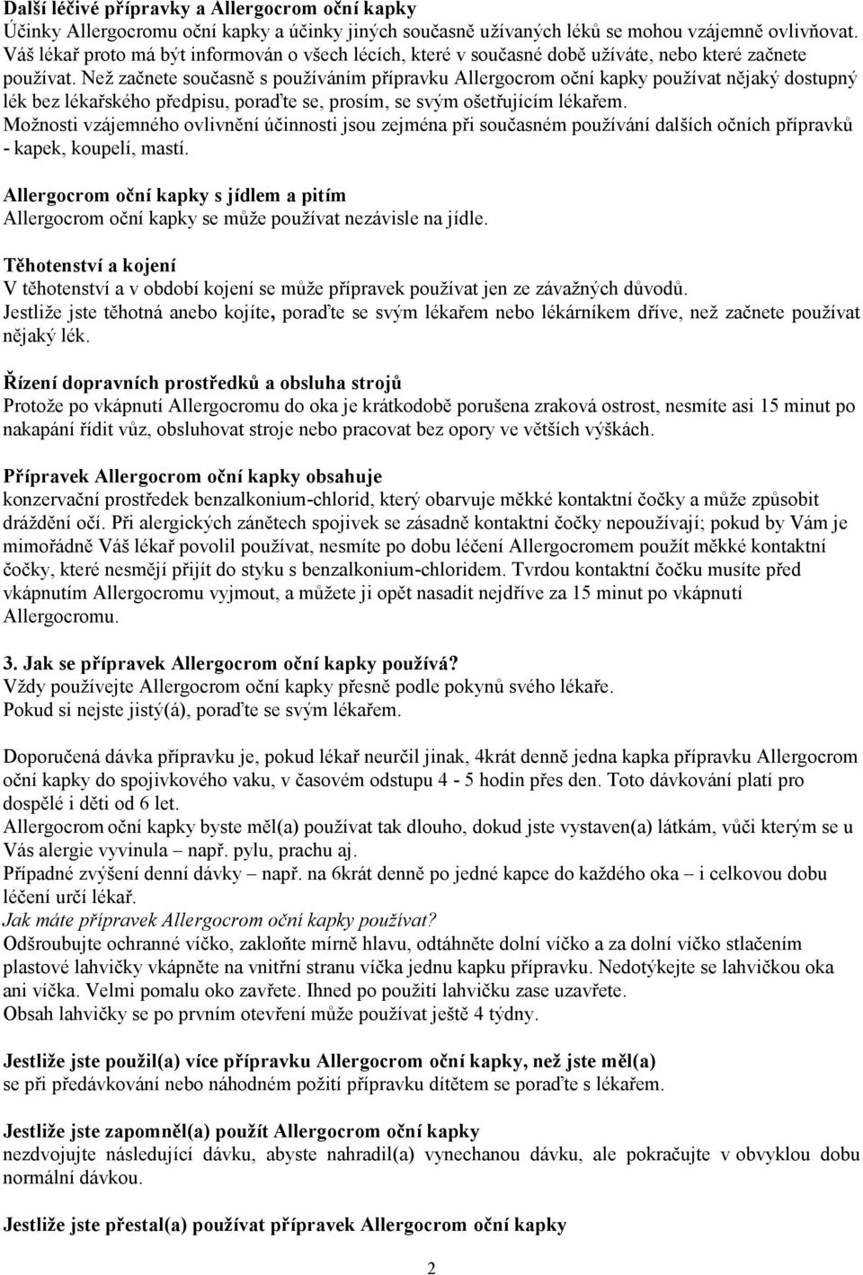 Než začnete současně s používáním přípravku Allergocrom oční kapky používat nějaký dostupný lék bez lékařského předpisu, poraďte se, prosím, se svým ošetřujícím lékařem.