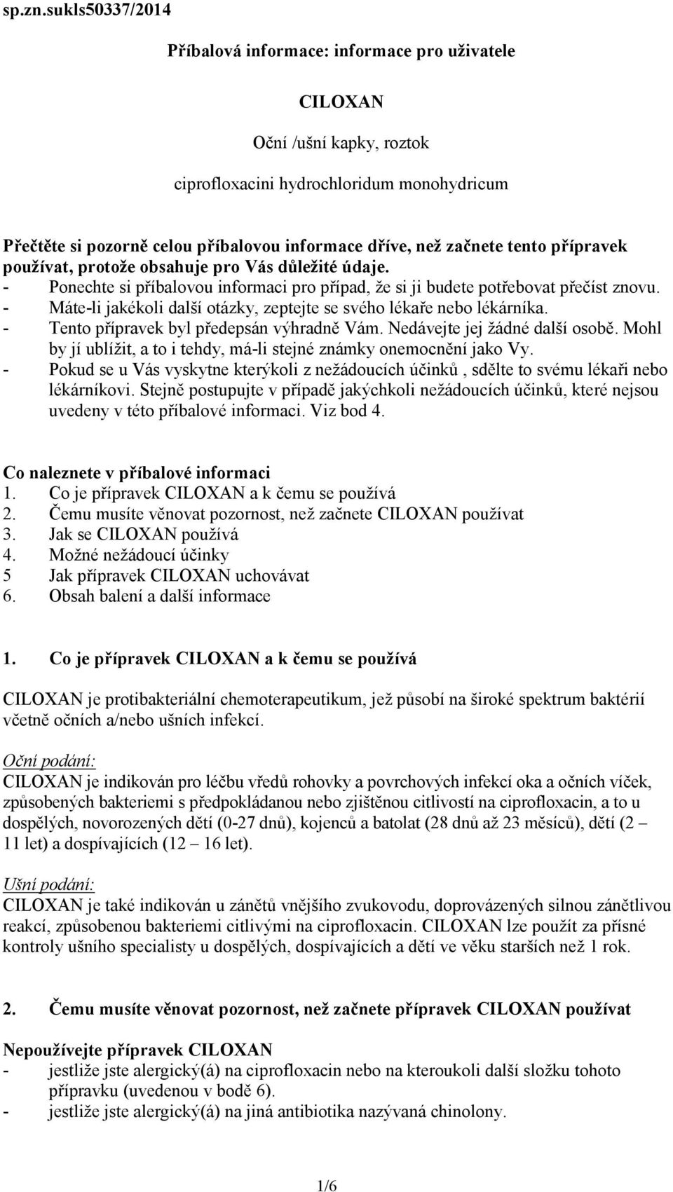 začnete tento přípravek používat, protože obsahuje pro Vás důležité údaje. - Ponechte si příbalovou informaci pro případ, že si ji budete potřebovat přečíst znovu.