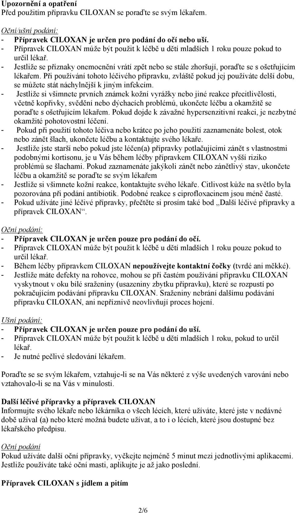 Při používání tohoto léčivého přípravku, zvláště pokud jej používáte delší dobu, se můžete stát náchylnější k jiným infekcím.