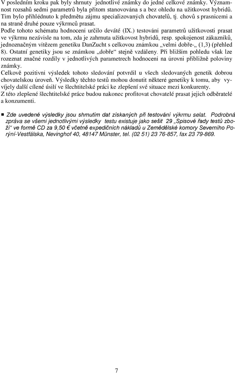 ) testování parametrů užitkovosti prasat ve výkrmu nezávisle na tom, zda je zahrnuta užitkovost hybridů, resp.