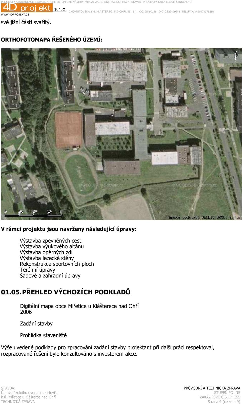 05. PŘEHLED VÝCHOZÍCH PODKLADŮ Digitální mapa obce Miřetice u Klášterece nad Ohří 2006 Zadání stavby Prohlídka staveniště Výše uvedené podklady