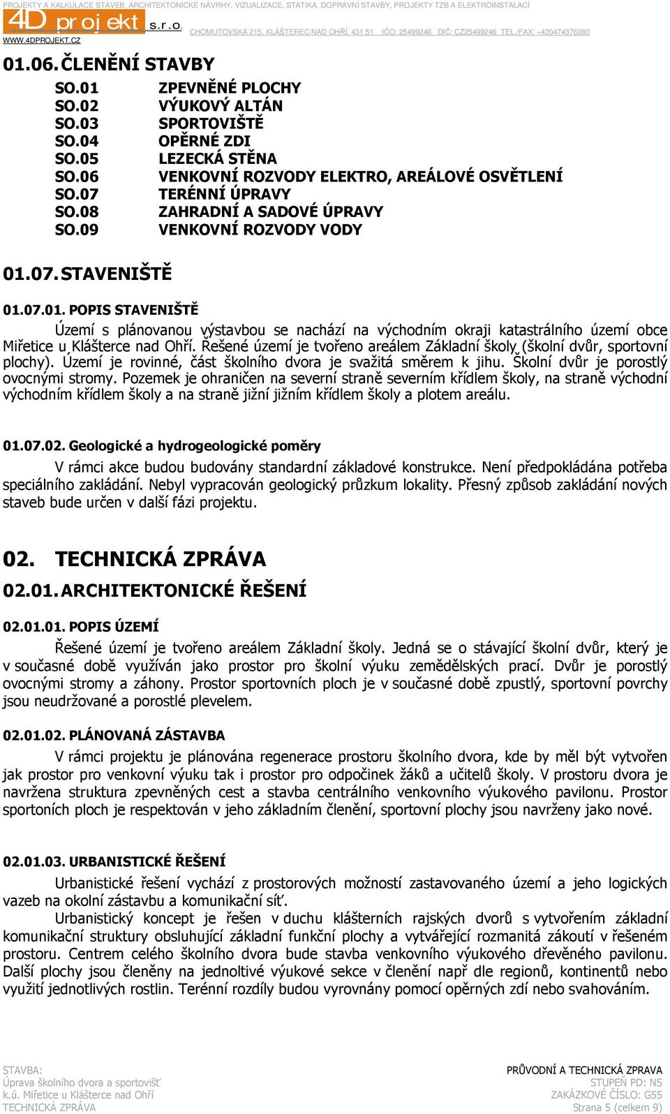 Řešené území je tvořeno areálem Základní školy (školní dvůr, sportovní plochy). Území je rovinné, část školního dvora je svažitá směrem k jihu. Školní dvůr je porostlý ovocnými stromy.