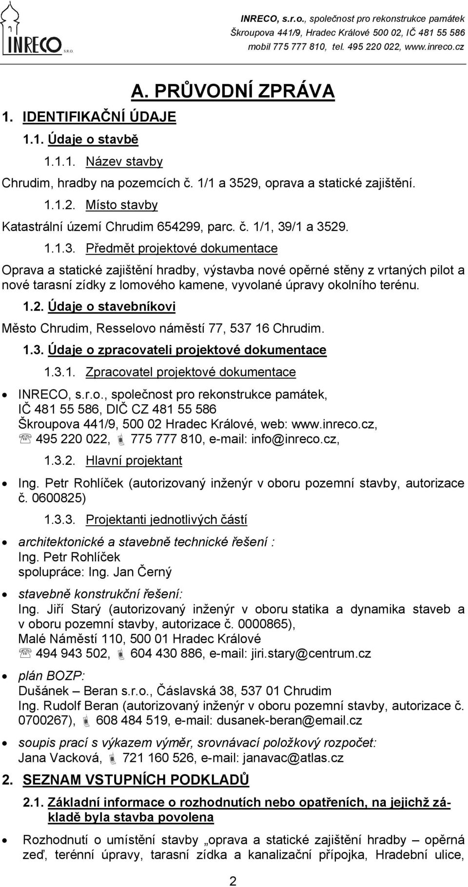 1.2. Údaje o stavebníkovi Město Chrudim, Resselovo náměstí 77,. 1.3. Údaje o zpracovateli projektové dokumentace 1.3.1. Zpracovatel projektové dokumentace, IČ 481 55 586, DIČ CZ 481 55 586 Škroupova 441/9, 500 02 Hradec Králové, web: www.