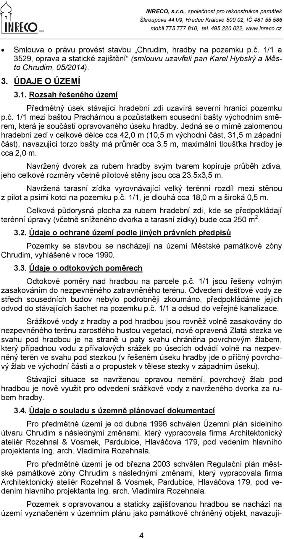 Jedná se o mírně zalomenou hradební zeď v celkové délce cca 42,0 m (10,5 m východní část, 31,5 m západní část), navazující torzo bašty má průměr cca 3,5 m, maximální tloušťka hradby je cca 2,0 m.