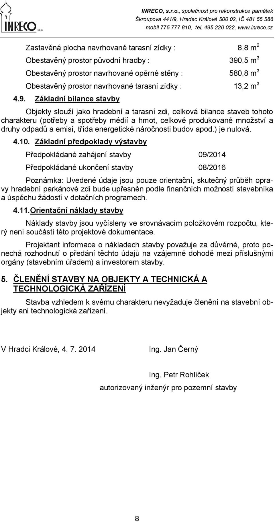 Základní bilance stavby Objekty slouží jako hradební a tarasní zdi, celková bilance staveb tohoto charakteru (potřeby a spotřeby médií a hmot, celkové produkované množství a druhy odpadů a emisí,