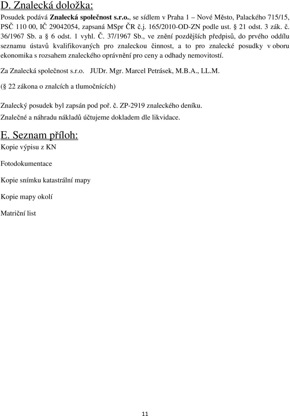 , ve znění pozdějších předpisů, do prvého oddílu seznamu ústavů kvalifikovaných pro znaleckou činnost, a to pro znalecké posudky v oboru ekonomika s rozsahem znaleckého oprávnění pro ceny a odhady