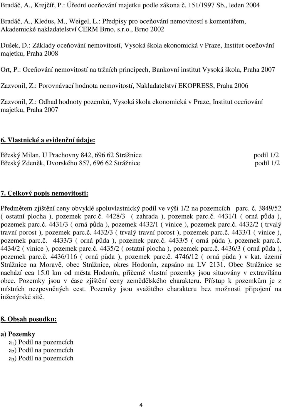 : Základy oceňování nemovitostí, Vysoká škola ekonomická v Praze, Institut oceňování majetku, Praha 2008 Ort, P.