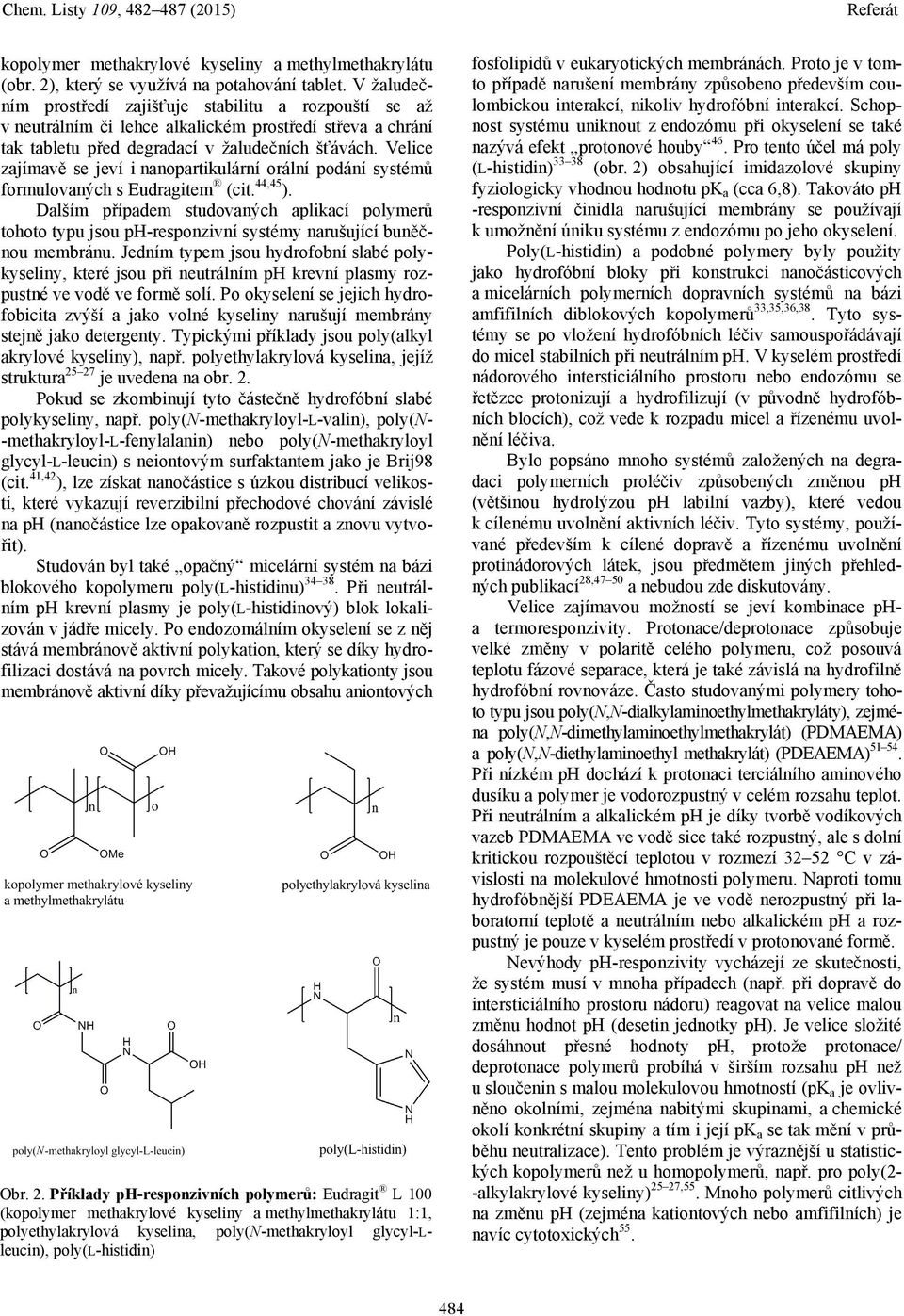 Velice zajímavě se jeví i nanopartikulární orální podání systémů formulovaných s Eudragitem (cit. 44,45 ).