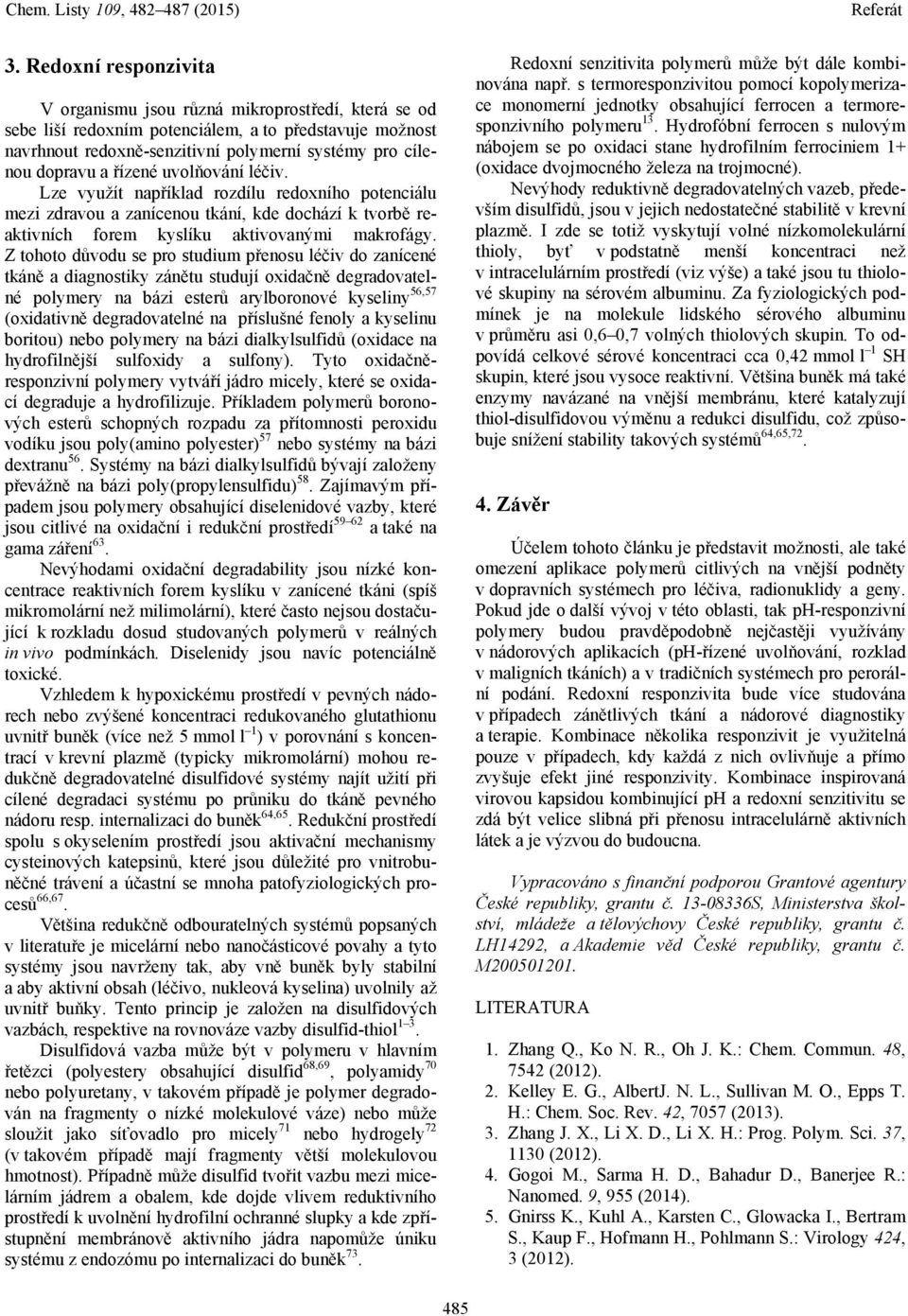 Z tohoto důvodu se pro studium přenosu léčiv do zanícené tkáně a diagnostiky zánětu studují oxidačně degradovatelné polymery na bázi esterů arylboronové kyseliny 56,57 (oxidativně degradovatelné na