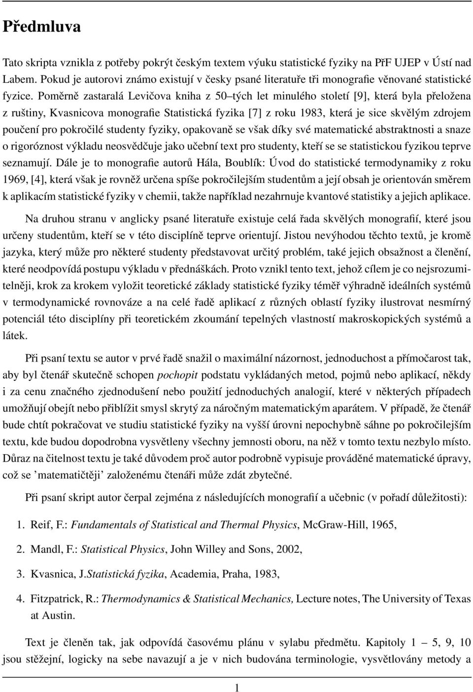 Poměrně zastaralá Levičova kniha z 50 tých let minulého století [9], která byla přeložena z ruštiny, Kvasnicova monografie Statistická fyzika [7] z roku 1983, která je sice skvělým zdrojem poučení