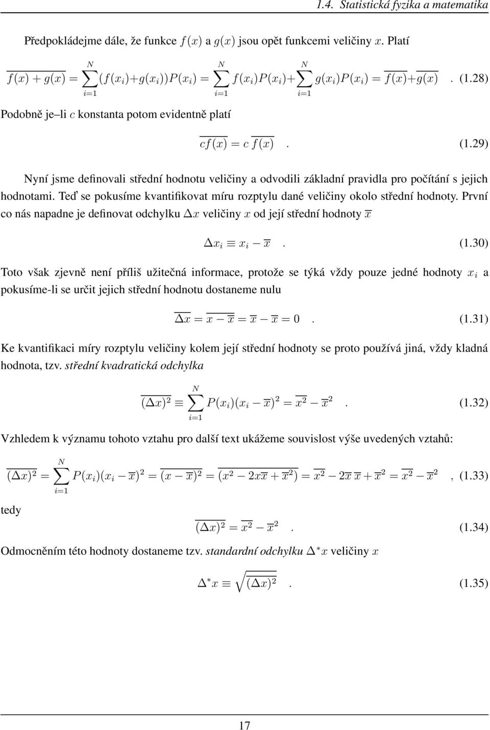 28) i=1 i=1 Podobně je li c konstanta potom evidentně platí cf(x) = c f(x). (1.29) Nyní jsme definovali střední hodnotu veličiny a odvodili základní pravidla pro počítání s jejich hodnotami.