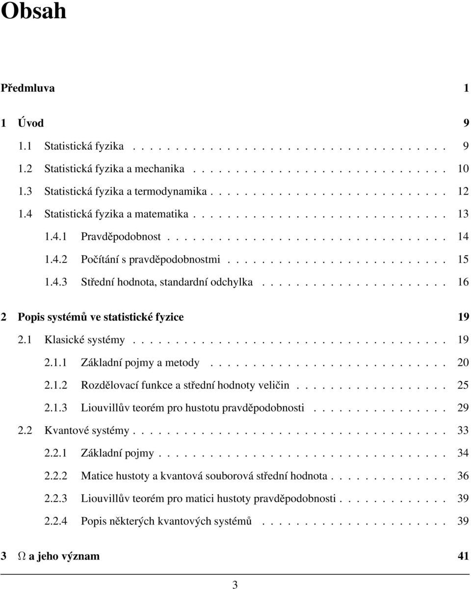 4.3 Střední hodnota, standardní odchylka...................... 16 2 Popis systémů ve statistické fyzice 19 2.1 Klasické systémy..................................... 19 2.1.1 Základní pojmy a metody.