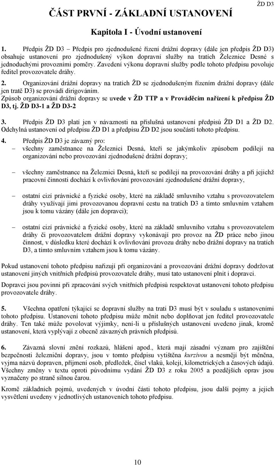 poměry. Zavedení výkonu dopravní služby podle tohoto předpisu povoluje ředitel provozovatele dráhy. 2.