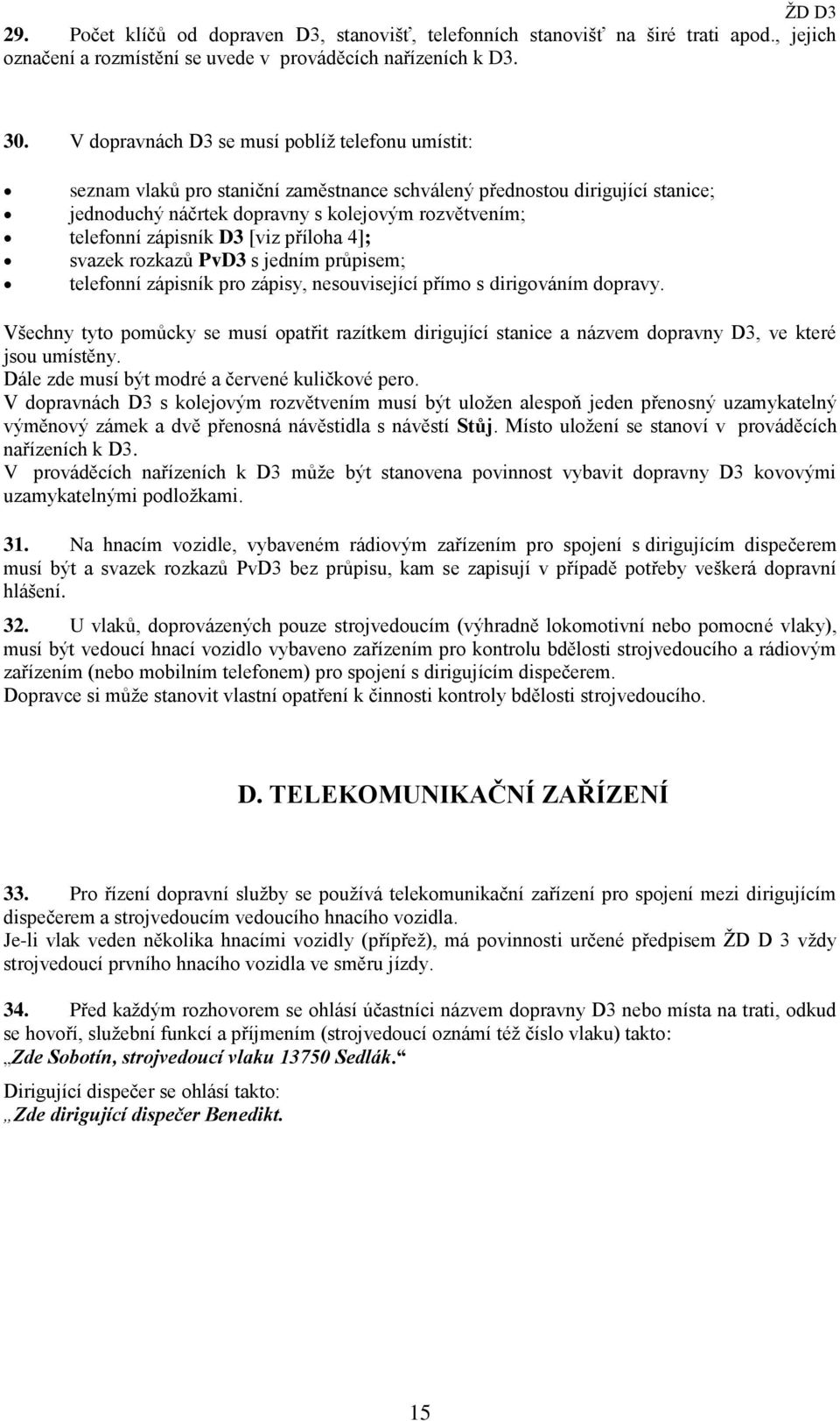 D3 [viz příloha 4]; svazek rozkazů PvD3 s jedním průpisem; telefonní zápisník pro zápisy, nesouvisející přímo s dirigováním dopravy.