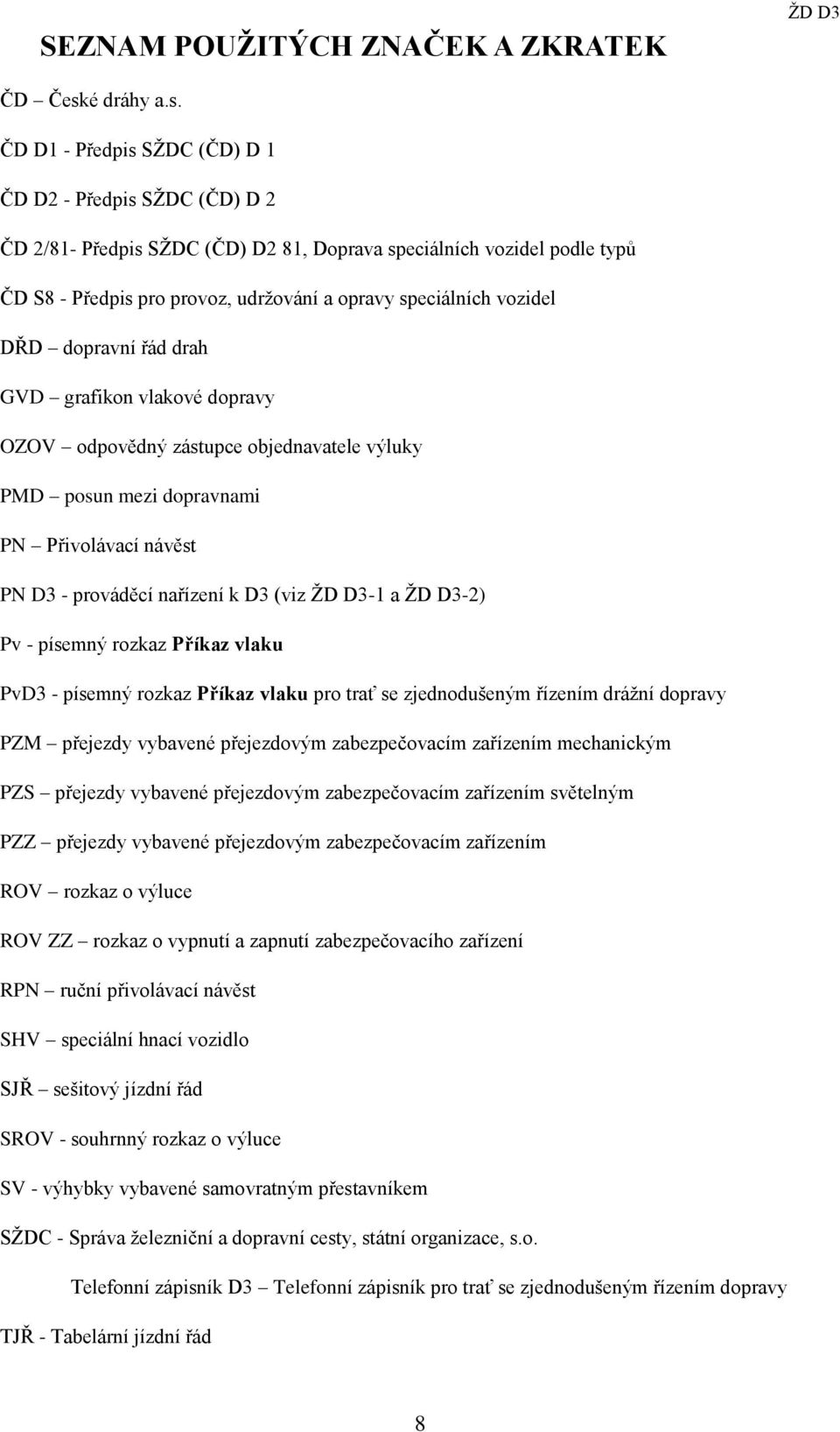 ČD D1 - Předpis SŽDC (ČD) D 1 ČD D2 - Předpis SŽDC (ČD) D 2 ČD 2/81- Předpis SŽDC (ČD) D2 81, Doprava speciálních vozidel podle typů ČD S8 - Předpis pro provoz, udržování a opravy speciálních vozidel