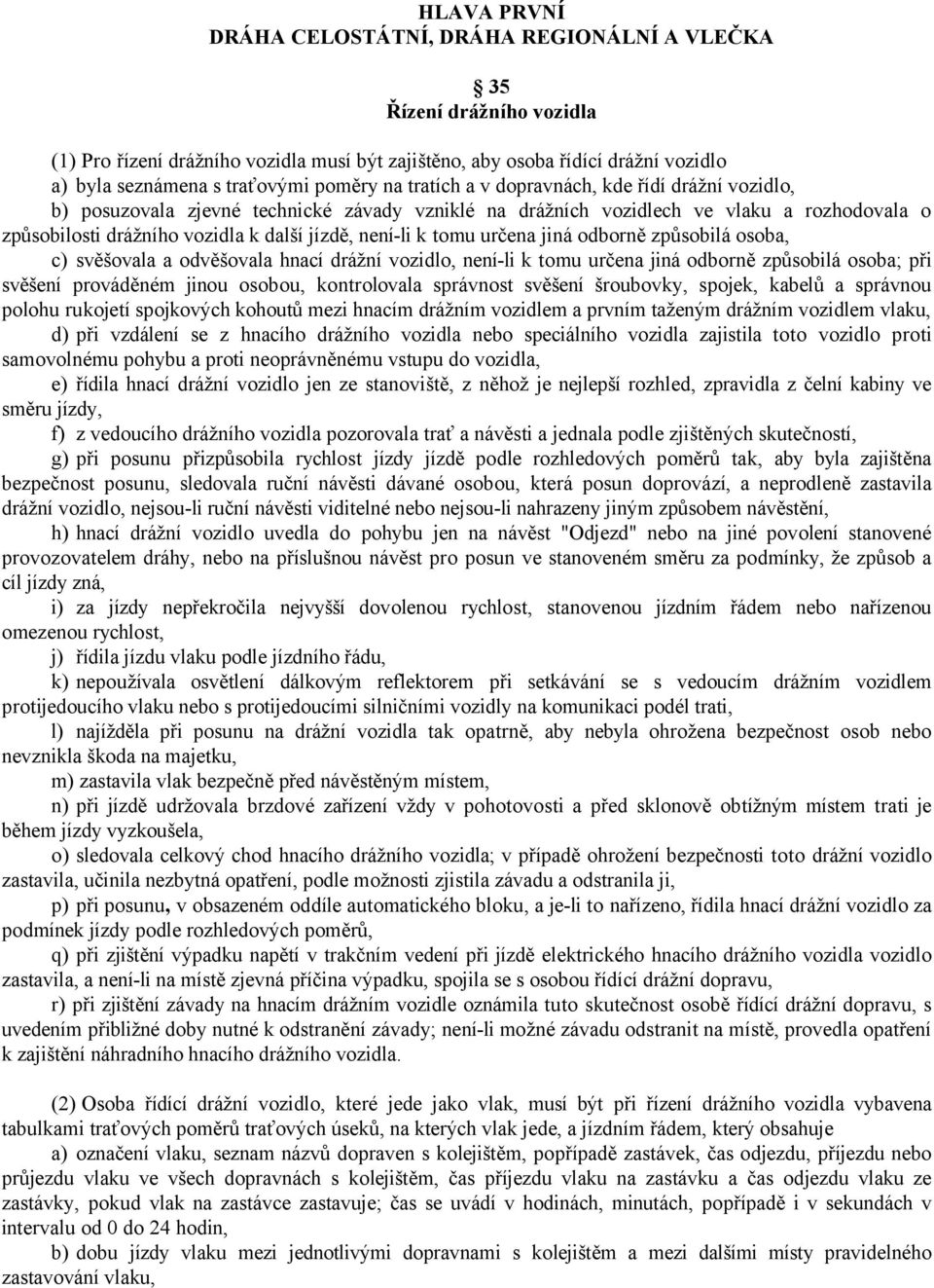 není-li k tomu určena jiná odborně způsobilá osoba, c) svěšovala a odvěšovala hnací drážní vozidlo, není-li k tomu určena jiná odborně způsobilá osoba; při svěšení prováděném jinou osobou,