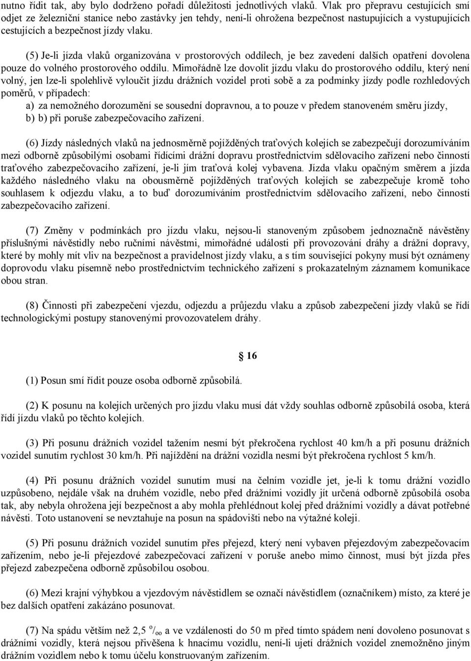 (5) Je-li jízda vlaků organizována v prostorových oddílech, je bez zavedení dalších opatření dovolena pouze do volného prostorového oddílu.