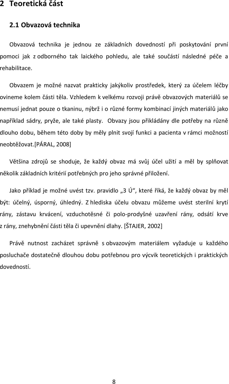 Obvazem je možné nazvat prakticky jakýkoliv prostředek, který za účelem léčby ovineme kolem části těla.