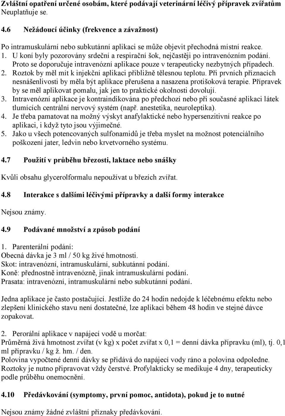 U koní byly pozorovány srdeční a respirační šok, nejčastěji po intravenózním podání. Proto se doporučuje intravenózní aplikace pouze v terapeuticky nezbytných případech. 2.