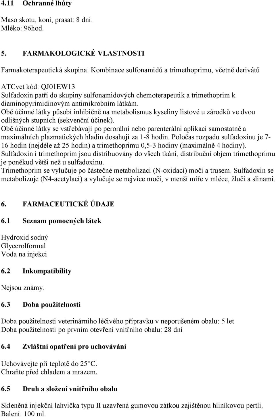 trimethoprim k diaminopyrimidinovým antimikrobním látkám. Obě účinné látky působí inhibičně na metabolismus kyseliny listové u zárodků ve dvou odlišných stupních (sekvenční účinek).