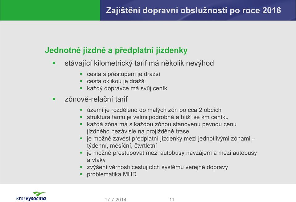 s každou zónou stanovenu pevnou cenu jízdného nezávisle na projížděné trase je možné zavést předplatní jízdenky mezi jednotlivými zónami týdenní,