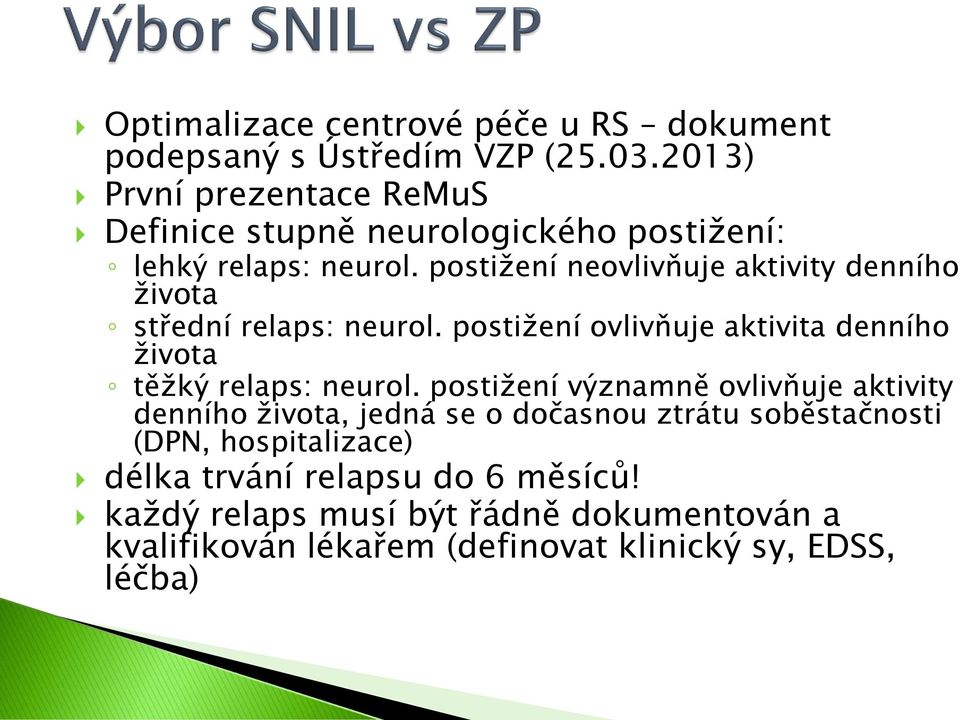 postižení neovlivňuje aktivity denního života střední relaps: neurol. postižení ovlivňuje aktivita denního života těžký relaps: neurol.