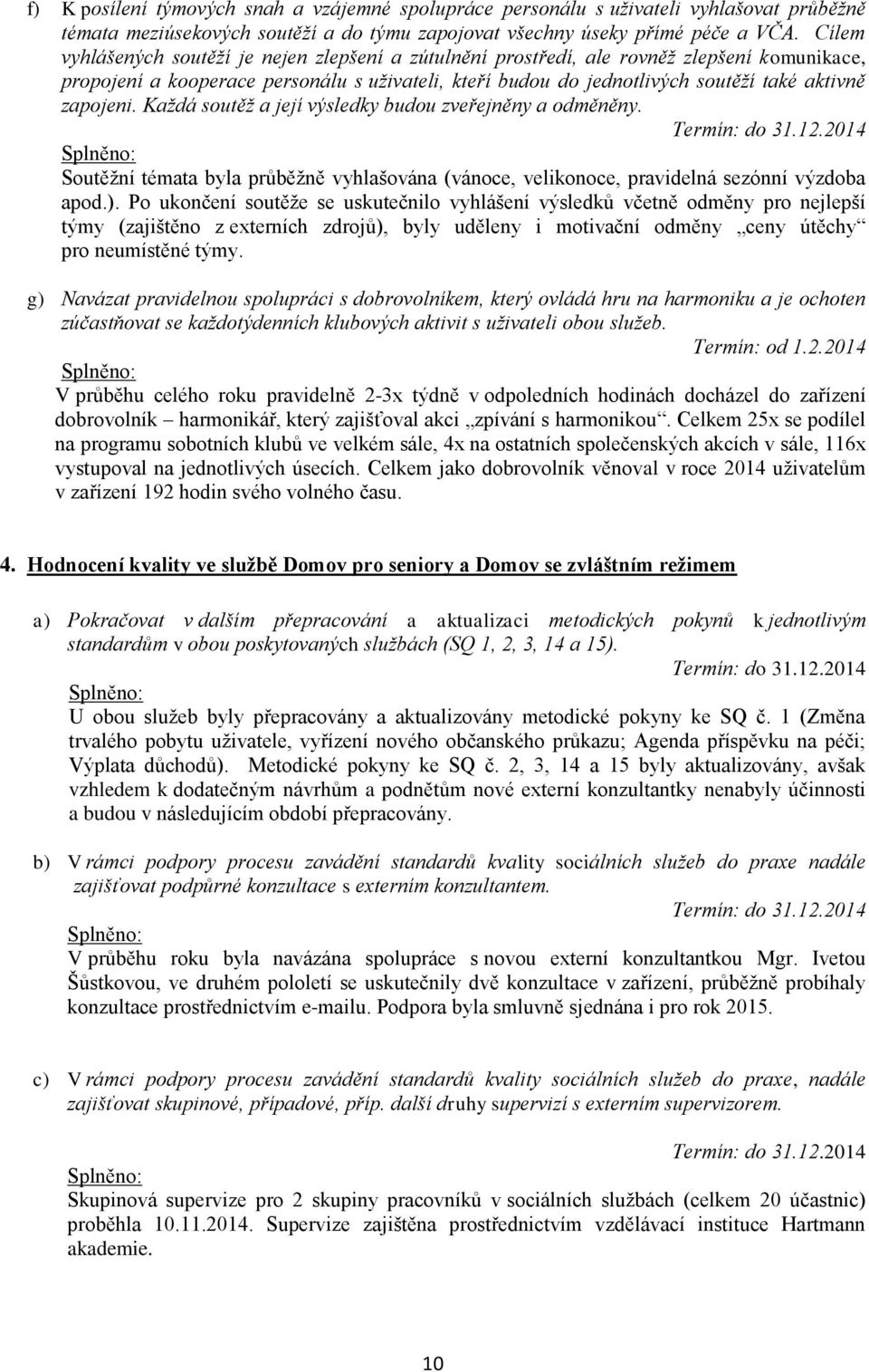 zapojeni. Každá soutěž a její výsledky budou zveřejněny a odměněny. Soutěžní témata byla průběžně vyhlašována (vánoce, velikonoce, pravidelná sezónní výzdoba apod.).