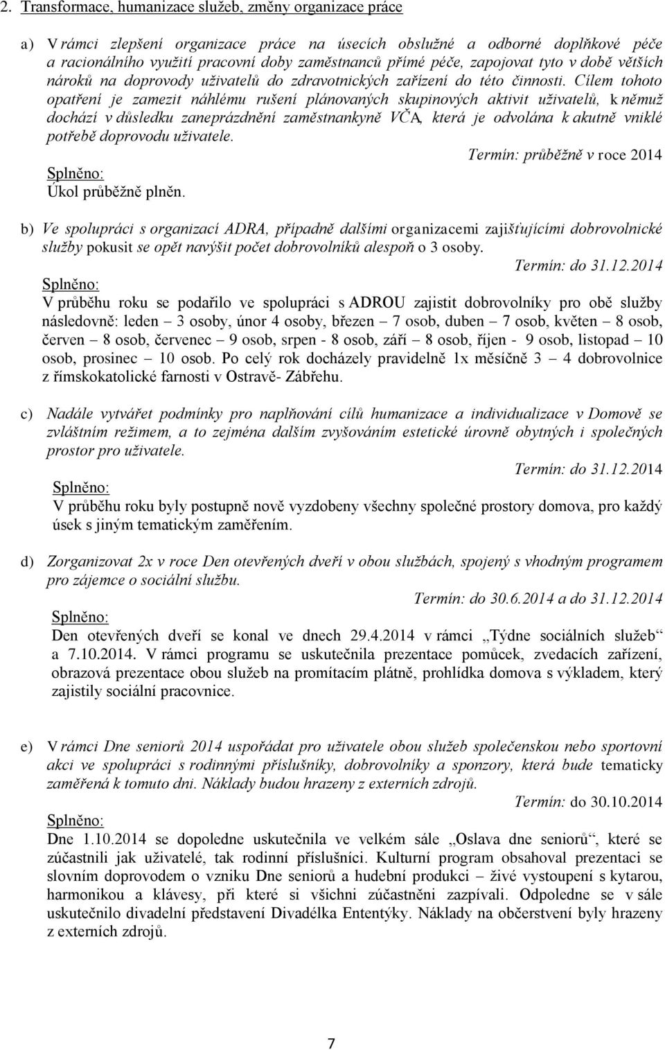 Cílem tohoto opatření je zamezit náhlému rušení plánovaných skupinových aktivit uživatelů, k němuž dochází v důsledku zaneprázdnění zaměstnankyně VČA, která je odvolána k akutně vniklé potřebě