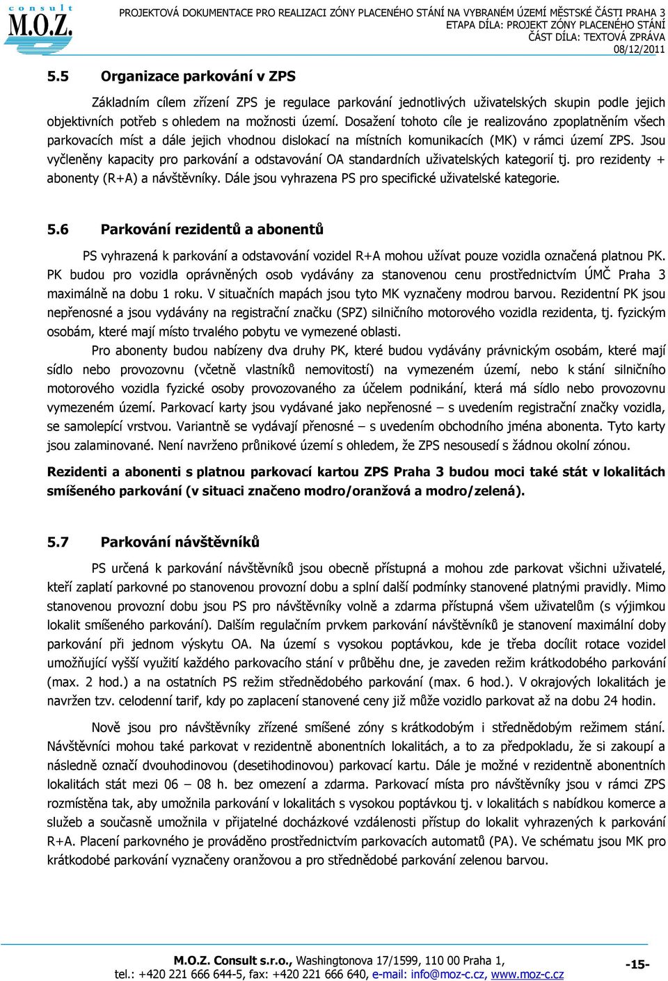 Jsou vyčleněny kapacity pro parkování a odstavování OA standardních uživatelských kategorií tj. pro rezidenty + abonenty (R+A) a návštěvníky.