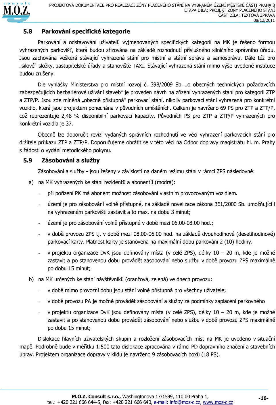 Stávající vyhrazená stání mimo výše uvedené instituce budou zrušeny. Dle vyhlášky Ministerstva pro místní rozvoj č. 398/2009 Sb.