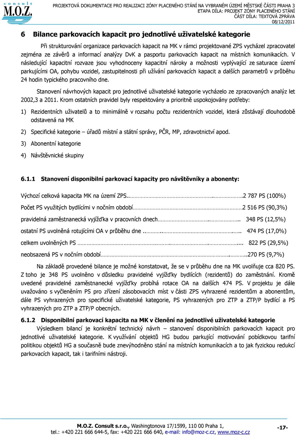 V následující kapacitní rozvaze jsou vyhodnoceny kapacitní nároky a možnosti vyplývající ze saturace území parkujícími OA, pohybu vozidel, zastupitelnosti při užívání parkovacích kapacit a dalších