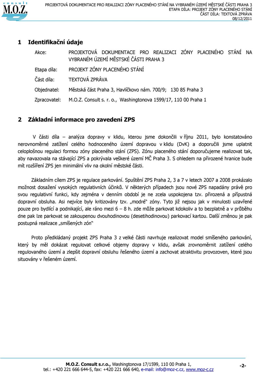 , Washingtonova 1599/17, 110 00 Praha 1 2 Základní informace pro zavedení ZPS V části díla analýza dopravy v klidu, kterou jsme dokončili v říjnu 2011, bylo konstatováno nerovnoměrné zatížení celého