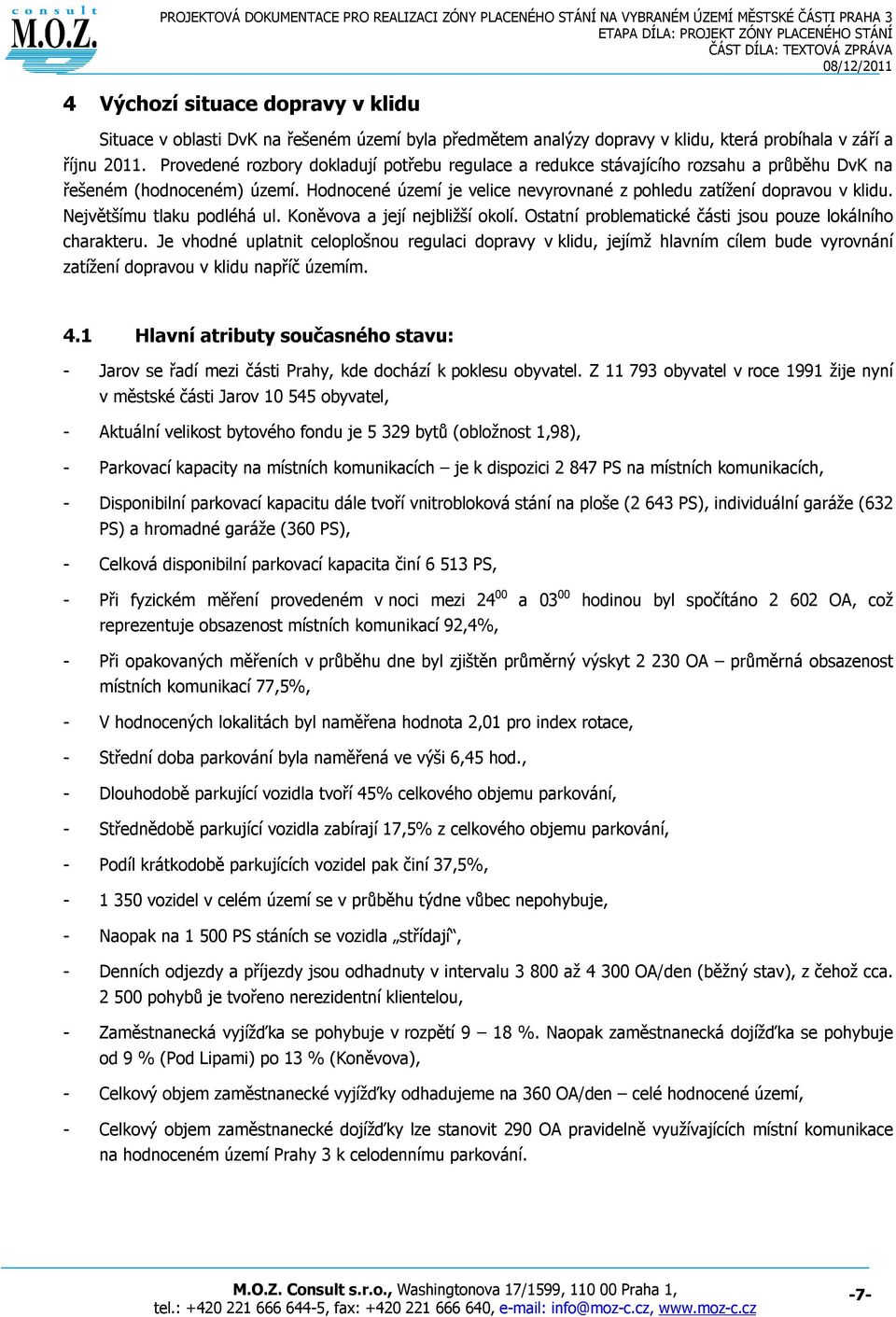 Největšímu tlaku podléhá ul. Koněvova a její nejbližší okolí. Ostatní problematické části jsou pouze lokálního charakteru.