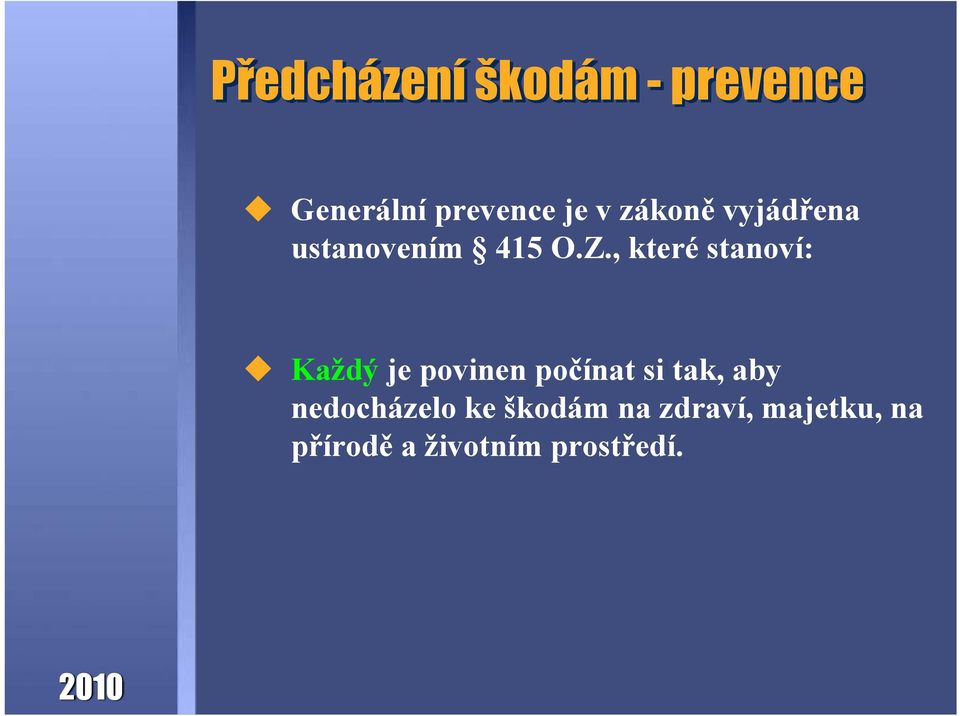 , které stanoví: Každý je povinen počínat si tak, aby