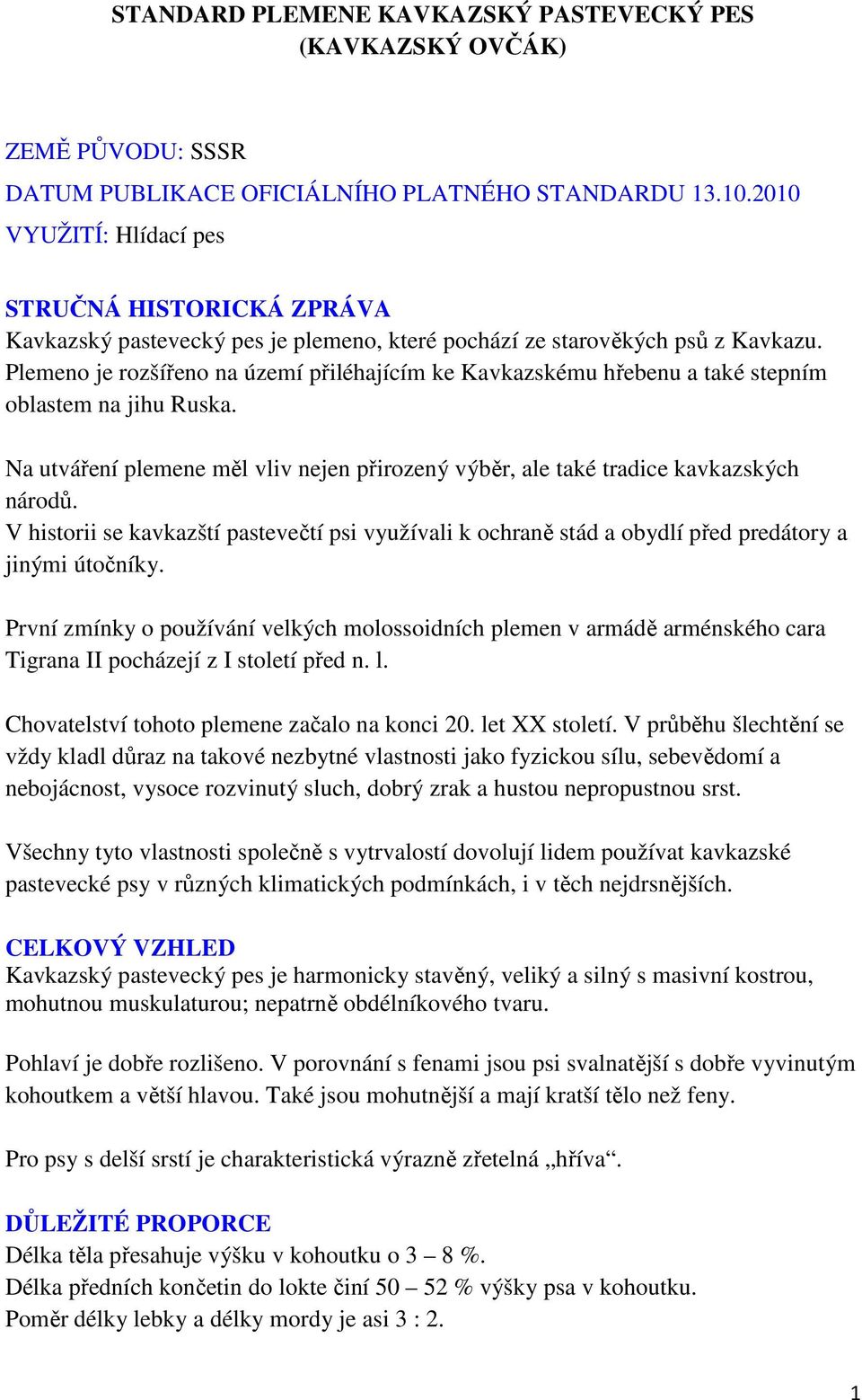 Plemeno je rozšířeno na území přiléhajícím ke Kavkazskému hřebenu a také stepním oblastem na jihu Ruska. Na utváření plemene měl vliv nejen přirozený výběr, ale také tradice kavkazských národů.