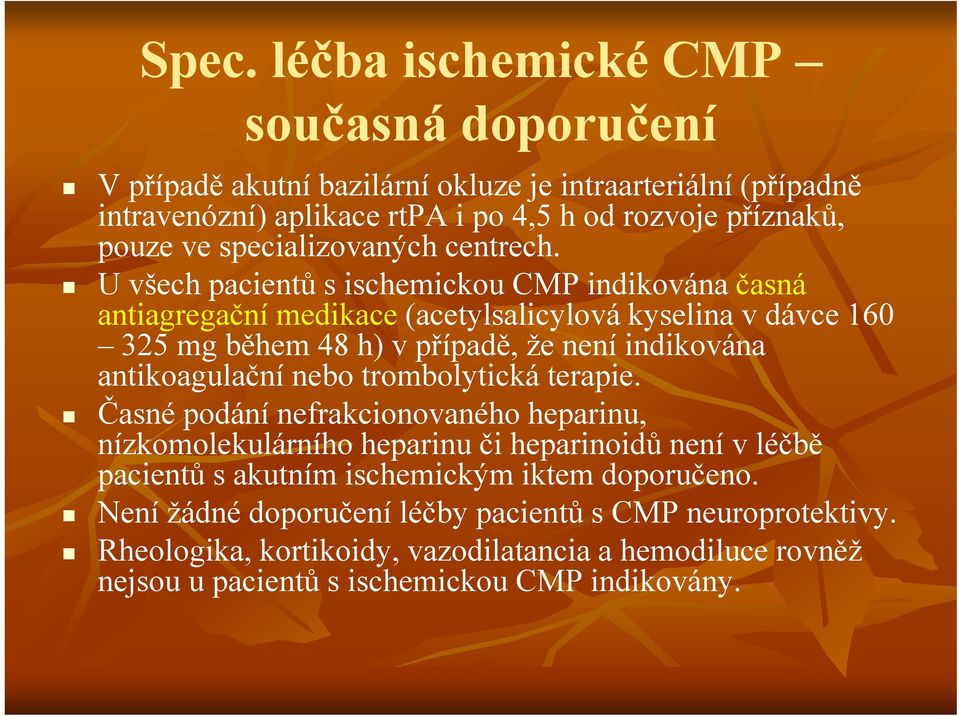 U všech pacientů s ischemickou CMP indikována časná antiagregační medikace (acetylsalicylová kyselina v dávce 160 325 mg během 48 h) v případě, p že není indikována antikoagulační