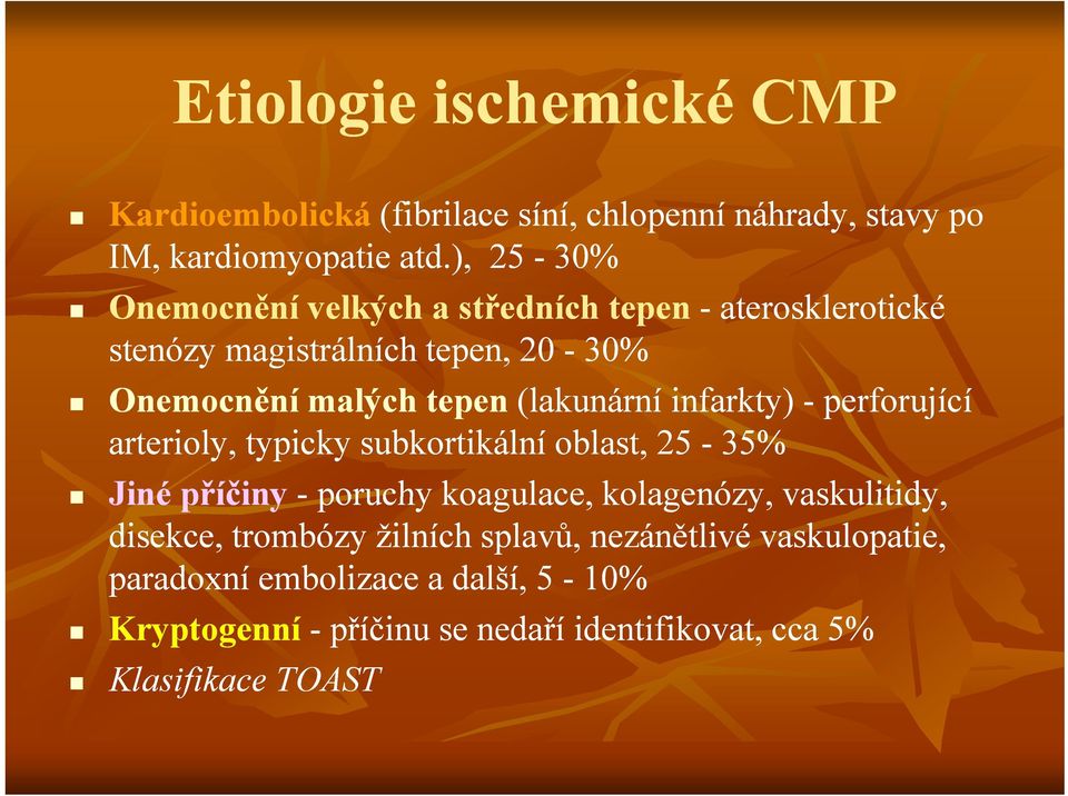 (lakunární infarkty) - perforující arterioly, typicky subkortikální oblast, 25-35% Jiné příčiny - poruchy koagulace, kolagenózy,