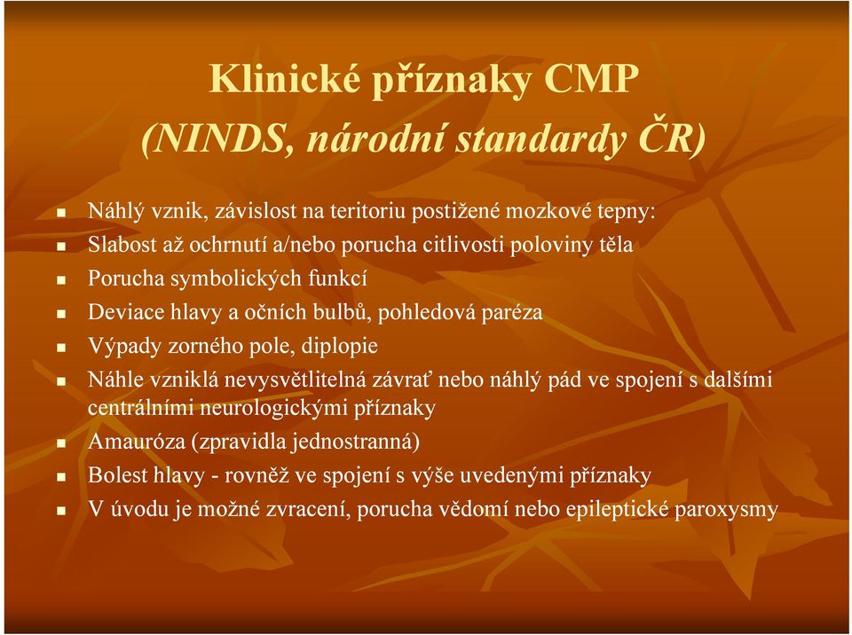 diplopie Náhle vzniklá nevysvětlitelná závrať nebo náhlý pád ve spojení s dalšími centrálními neurologickými příznaky Amauróza (zpravidla