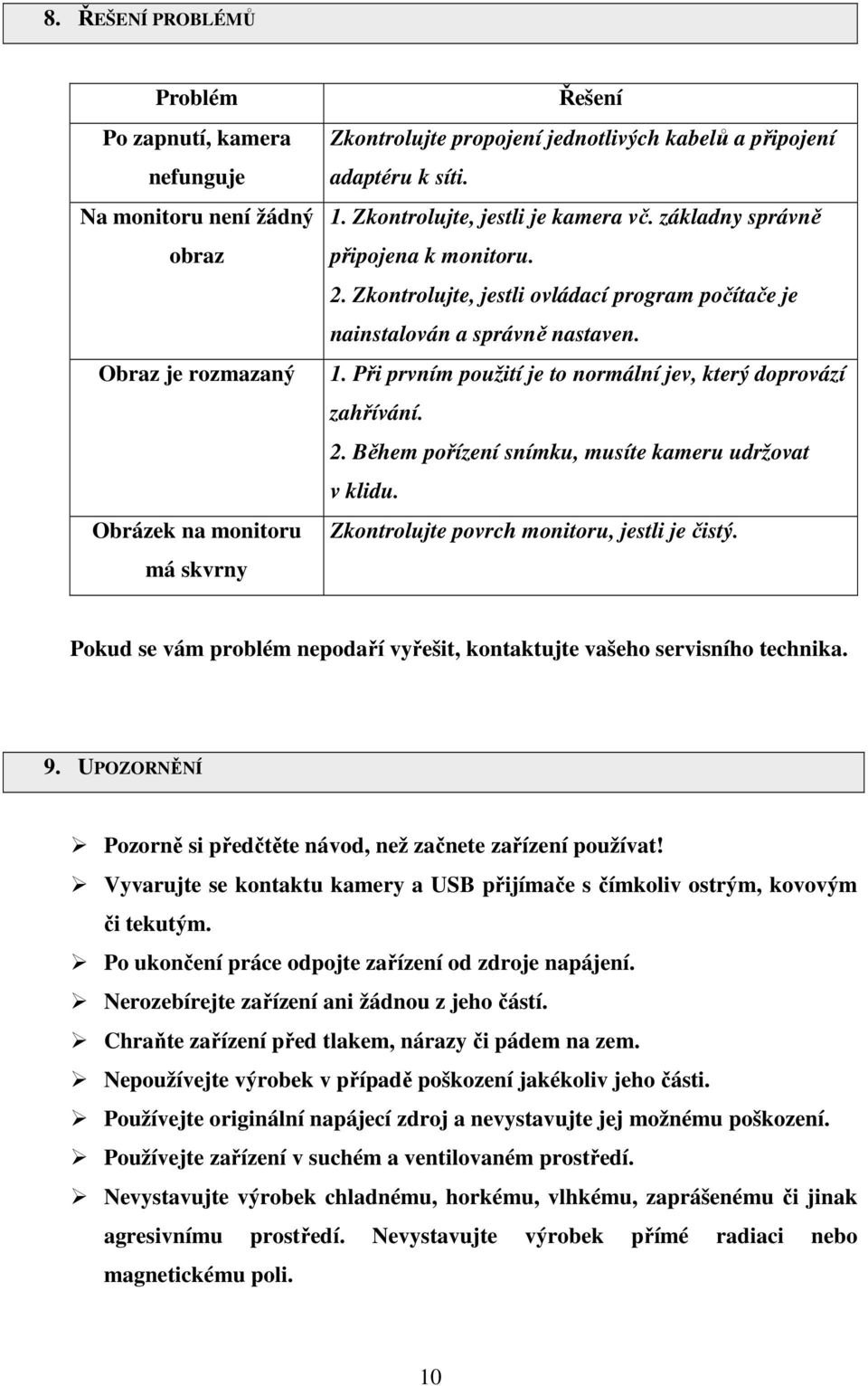 2. Během pořízení snímku, musíte kameru udržovat v klidu. Zkontrolujte povrch monitoru, jestli je čistý. Pokud se vám problém nepodaří vyřešit, kontaktujte vašeho servisního technika. 9.