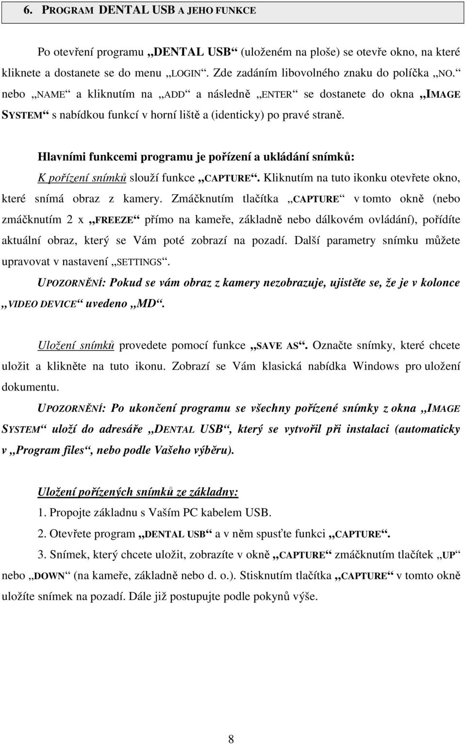 Hlavními funkcemi programu je pořízení a ukládání snímků: K pořízení snímků slouží funkce CAPTURE. Kliknutím na tuto ikonku otevřete okno, které snímá obraz z kamery.