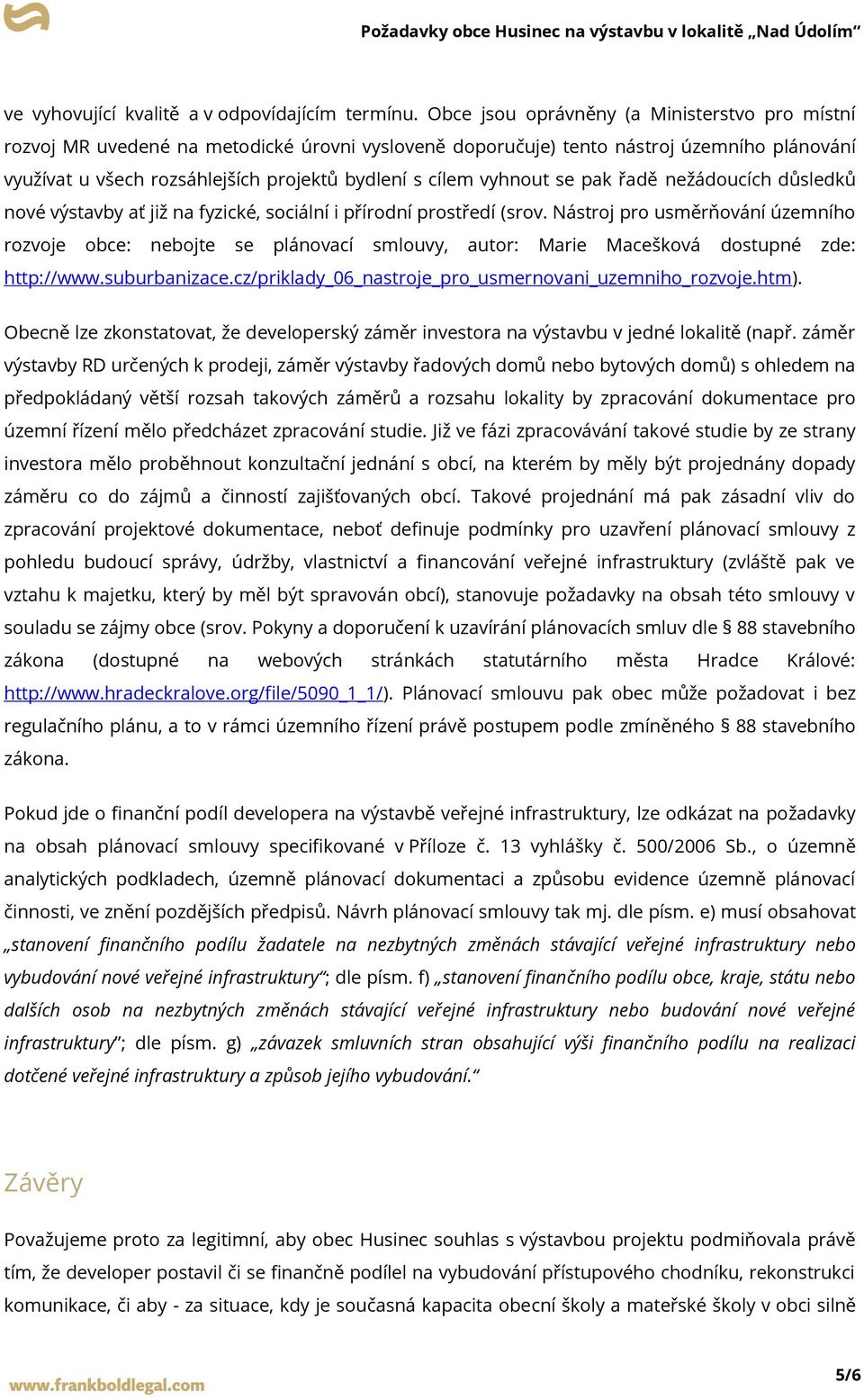 vyhnout se pak řadě nežádoucích důsledků nové výstavby ať již na fyzické, sociální i přírodní prostředí (srov.