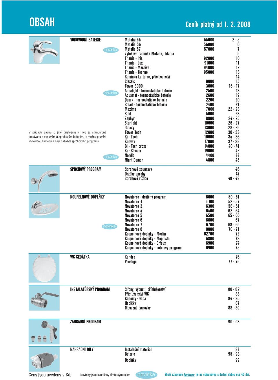 Techno 95000 13 Ramínka La torre, pøíslušenství 14 Classic 8000 15 Tower 3000 3000 16-17 Aqualight - termostatické baterie 2500 18 Aquamat - termostatické baterie 2600 19 Quark - termostatické