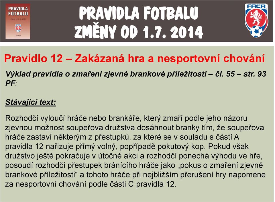 zastaví některým z přestupků, za které se v souladu s částí A pravidla 12 nařizuje přímý volný, popřípadě pokutový kop.