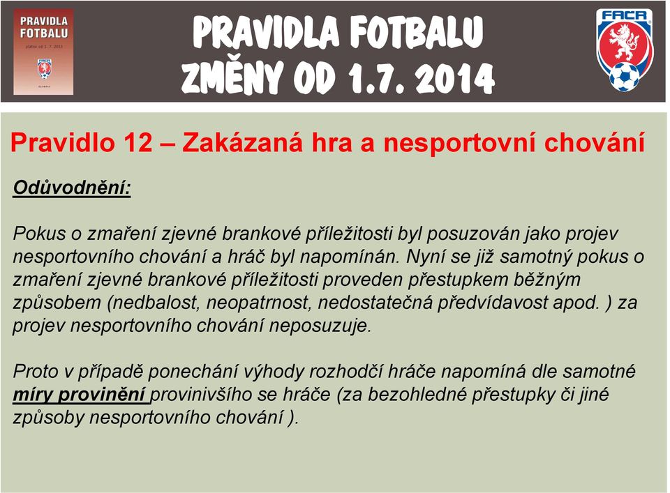 Nyní se již samotný pokus o zmaření zjevné brankové příležitosti proveden přestupkem běžným způsobem (nedbalost, neopatrnost,