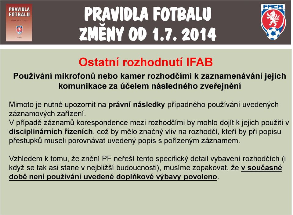 V případě záznamů korespondence mezi rozhodčími by mohlo dojít k jejich použití v disciplinárních řízeních, což by mělo značný vliv na rozhodčí, kteří by při popisu