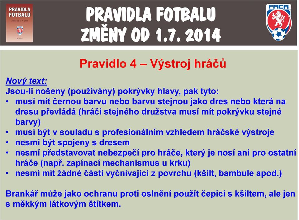 být spojeny s dresem nesmí představovat nebezpečí pro hráče, který je nosí ani pro ostatní hráče (např.