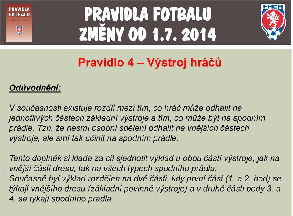 Tento doplněk si klade za cíl sjednotit výklad u obou částí výstroje, jak na vnější části dresu, tak na všech typech spodního prádla.