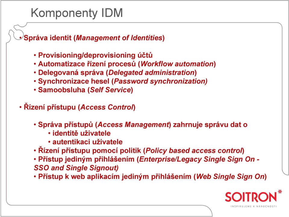přístupů (Access Management) zahrnuje správu dat o identitě uživatele autentikaci uživatele Řízení přístupu pomocí politik (Policy based access